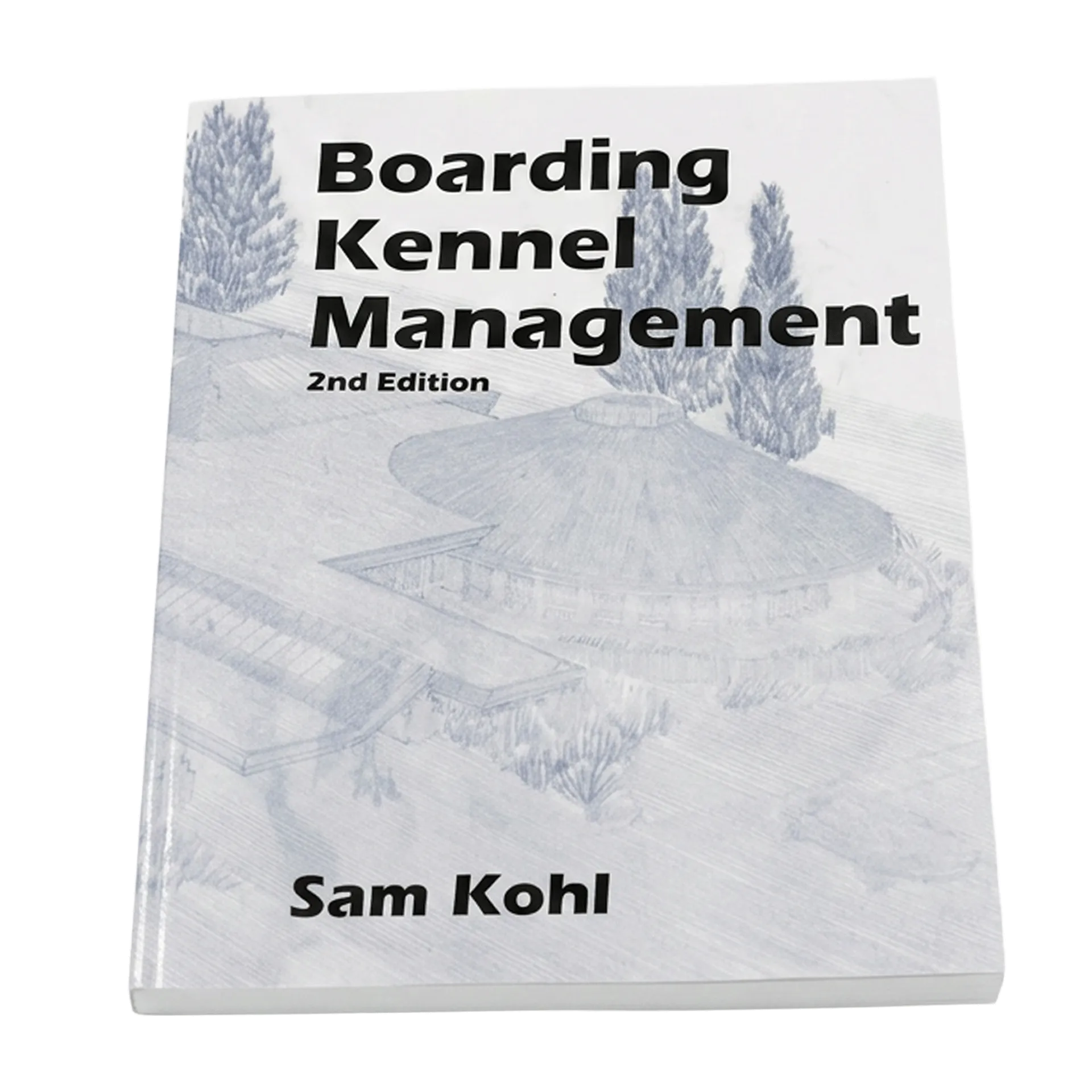 Boarding Kennel Management by Sam Kohl 2nd Edition